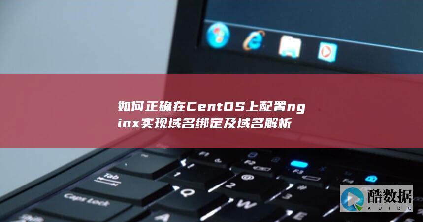 如何正确在CentOS上配置nginx实现域名绑定及域名解析