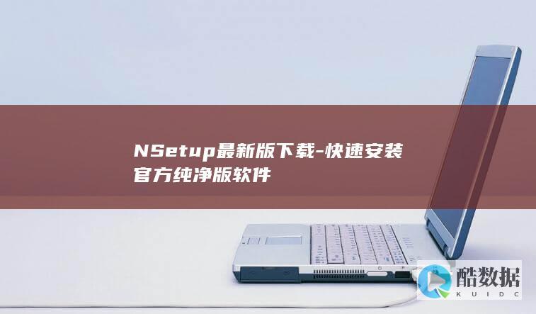 NSetup最新版下载-快速安装官方纯净版软件