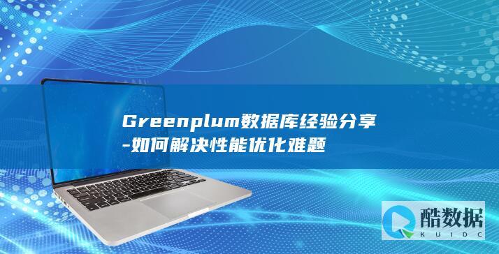 Greenplum数据库经验分享-如何解决性能优化难题