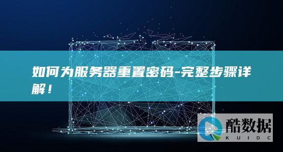 如何为服务器重置密码-完整步骤详解！