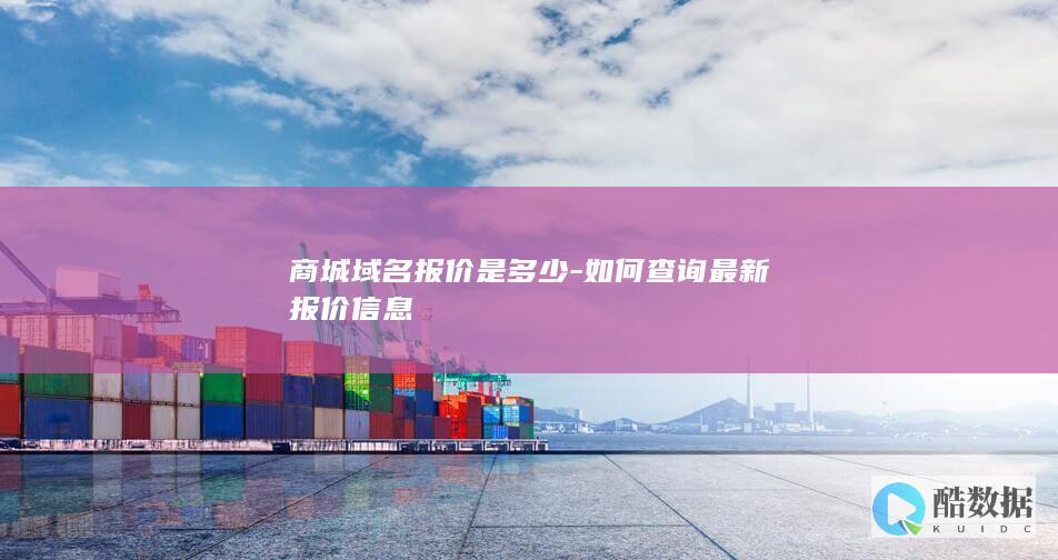 商城域名报价是多少-如何查询最新报价信息