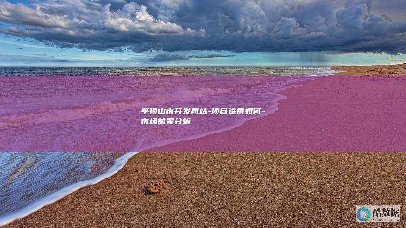 平顶山市开发网站-项目进展如何-市场前景分析