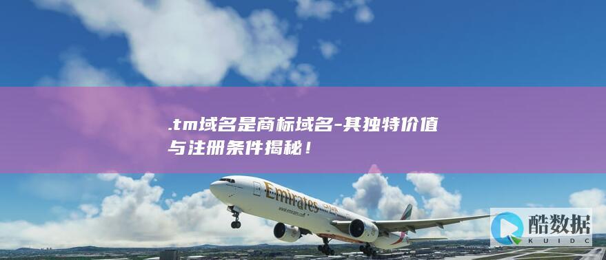 .tm域名是商标域名-其独特价值与注册条件揭秘！