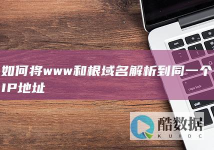 如何将www和根域名解析到同一个IP地址