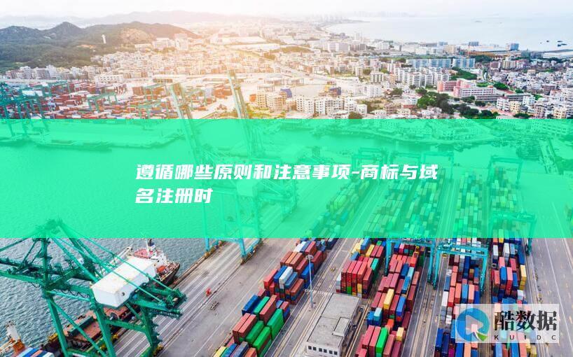 遵循哪些原则和注意事项-商标与域名注册时