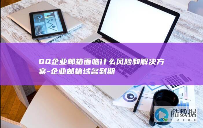 QQ企业邮箱面临什么风险和解决方案