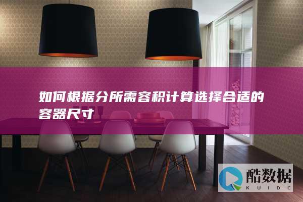 如何根据分所需容积计算选择合适的容器尺寸