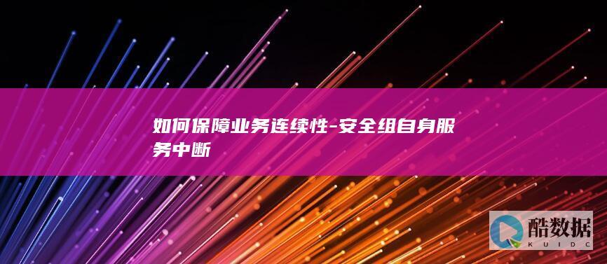 如何保障业务连续性-安全组自身服务中断
