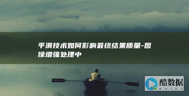 平滑技术如何影响最终结果质量-图像增强处理中