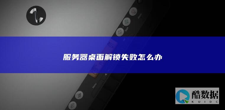 服务器桌面解锁失败处理