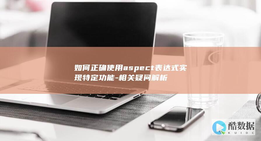 如何正确使用aspect表达式实现特定功能-相关疑问解析