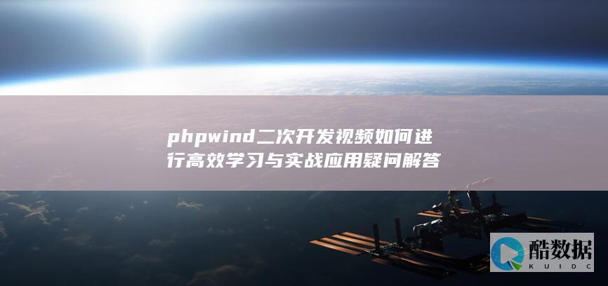 phpwind二次开发视频如何进行高效学习与实战应用疑问解答