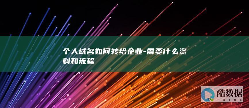 个人域名如何转给企业-需要什么资料和流程