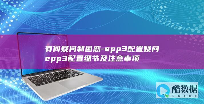 epp3配置疑问epp3配置细节及注意事项