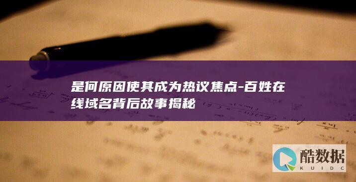 是何原因使其成为热议焦点-百姓在线域名背后故事揭秘