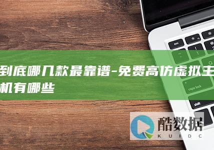 到底哪几款最靠谱-免费高仿虚拟主机有哪些