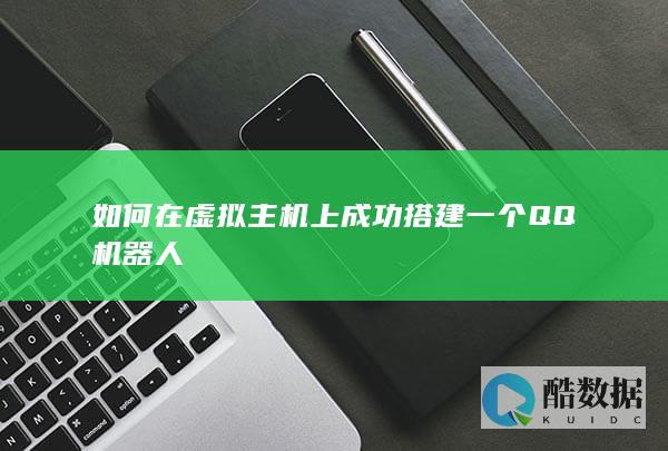 如何在虚拟主机上成功搭建一个QQ机器人