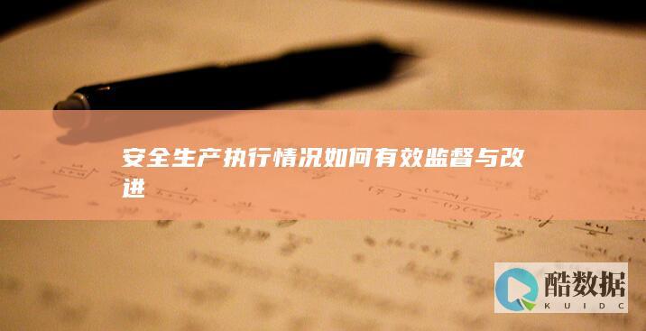 安全生产执行情况如何有效监督与改进