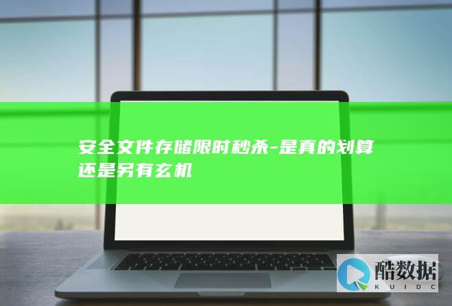 安全文件存储限时秒杀-是真的划算还是另有玄机