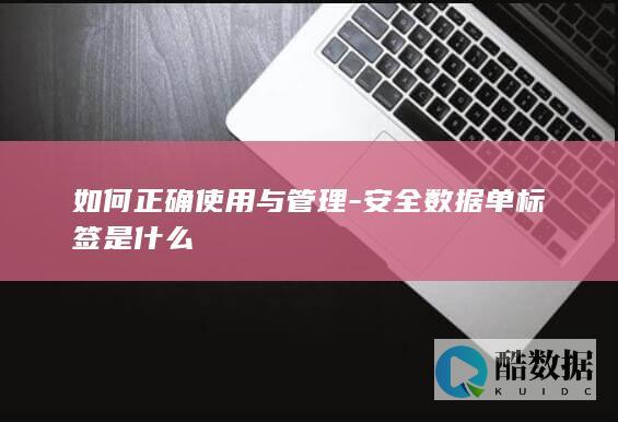 如何正确使用与管理-安全数据单标签是什么