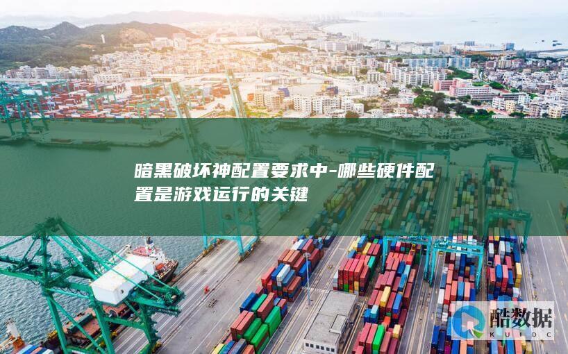 暗黑破坏神配置要求中-哪些硬件配置是游戏运行的关键