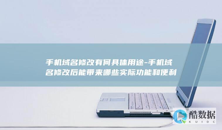 域名修改后能带来哪些实际功能和便利