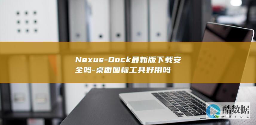 Nexus-Dock最新版下载安全吗-桌面图标工具好用吗