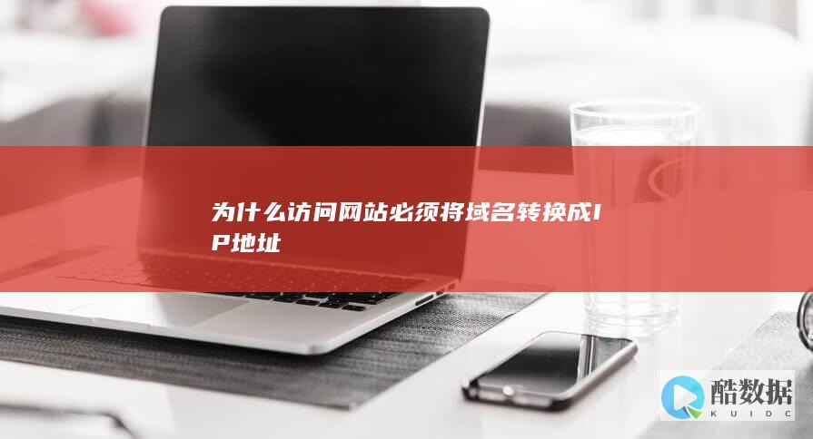 为什么访问网站必须将域名转换成IP地址
