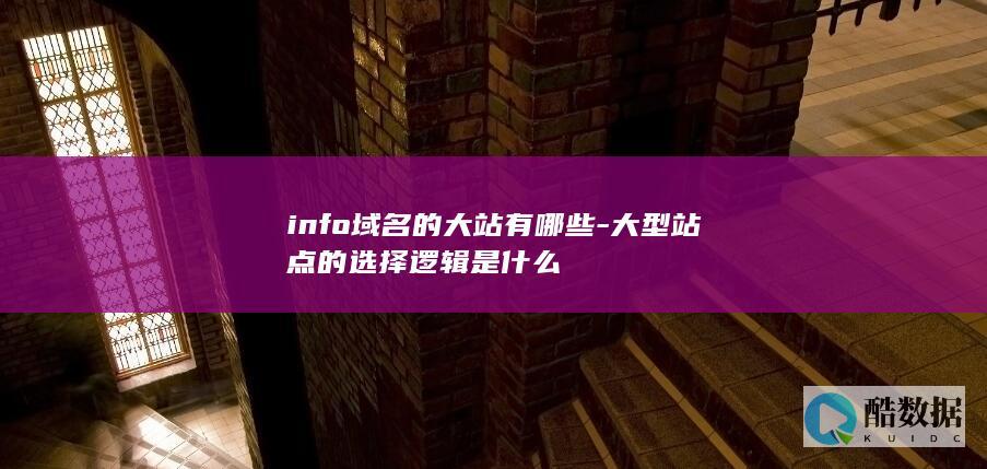 info域名的大站有哪些-大型站点的选择逻辑是什么