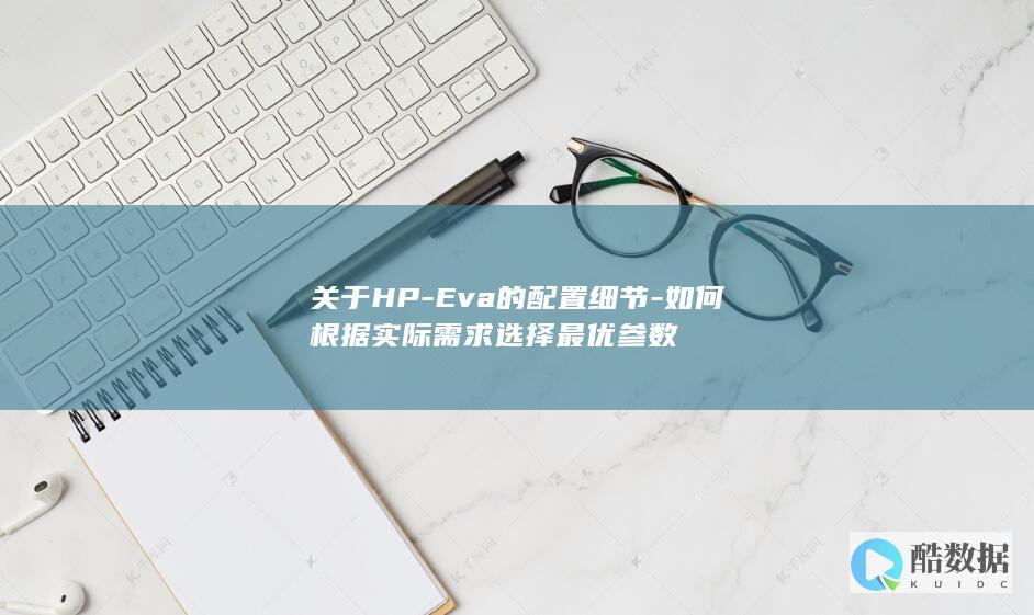 关于HP-Eva的配置细节-如何根据实际需求选择最优参数