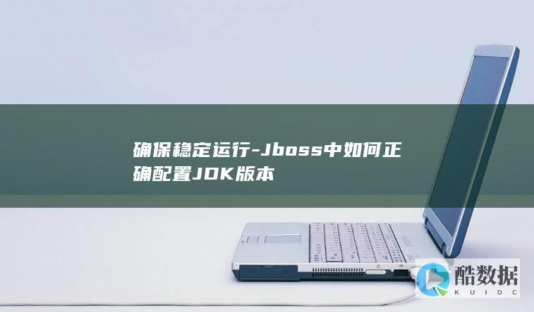 确保稳定运行-Jboss中如何正确配置JDK版本