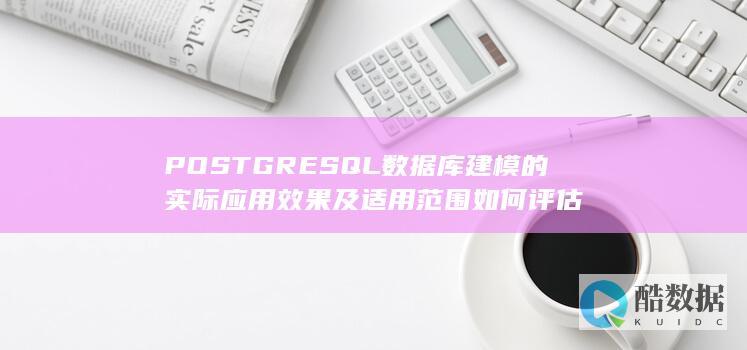 POSTGRESQL数据库建模的实际应用效果及适用范围如何评估
