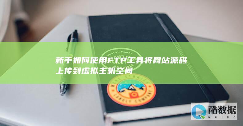 新手如何使用FTP工具将网站源码上传到虚拟主机空间