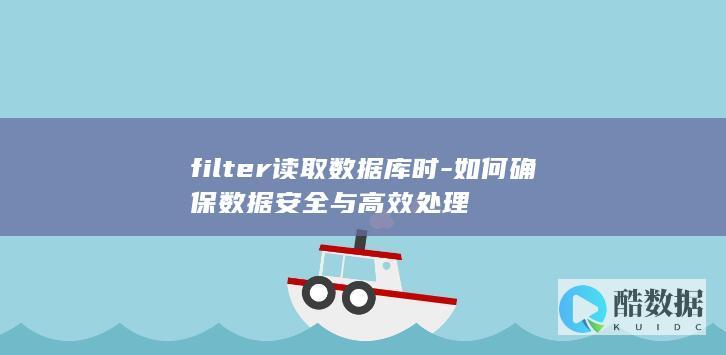 filter读取数据库时-如何确保数据安全与高效处理