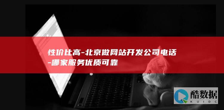 性价比高-北京做网站开发公司电话-哪家服务优质可靠