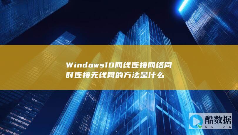 Windows10网线连接网络同时连接无线网的方法是什么