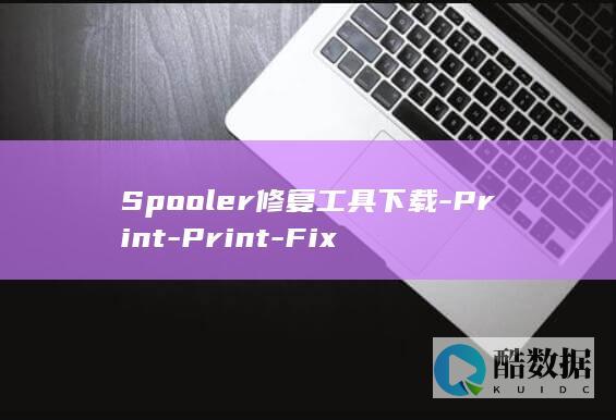 Spooler修复工具下载-Print-Print-Fix