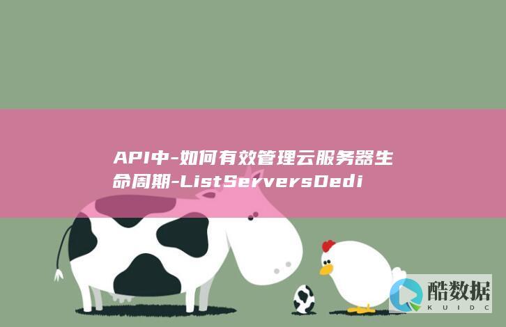 API中-如何有效管理云服务器生命周期-ListServersDedicatedHost