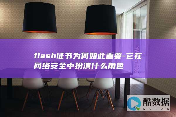 flash证书为何如此重要-它在网络安全中扮演什么角色