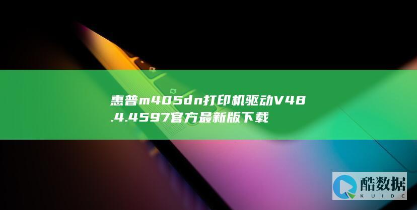 惠普m405dn打印机驱动V48.4.4597官方最新版下载