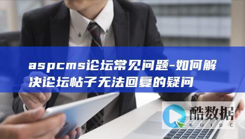aspcms论坛常见问题-如何解决论坛帖子无法回复的疑问
