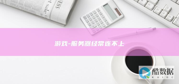 游戏-服务器经常连不上