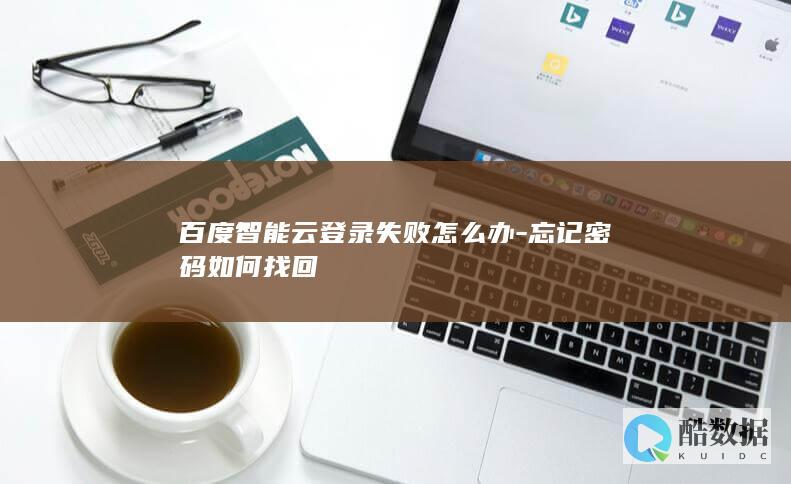 百度智能云登录失败怎么办-忘记密码如何找回
