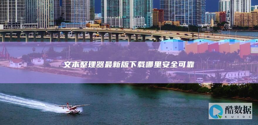 文本整理器最新版下载哪里安全可靠