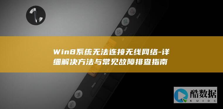 Win8系统无法连接无线网络-详细解决方法与常见故障排查指南