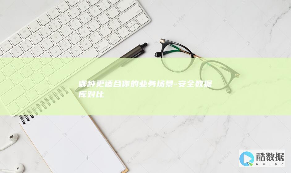 哪种更适合你的业务场景-安全数据库对比