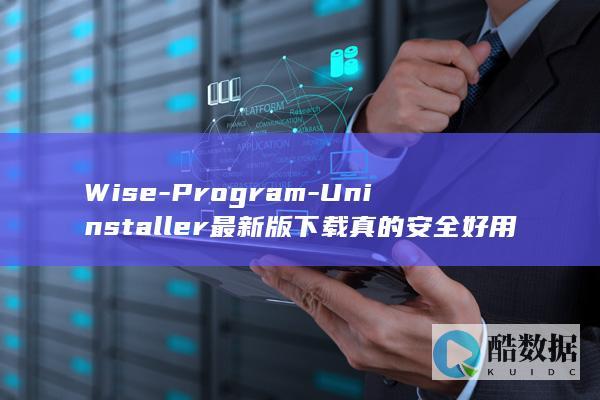 Uninstaller最新版下载真的安全好用吗