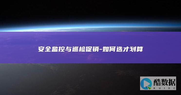 安全监控与巡检促销-如何选才划算