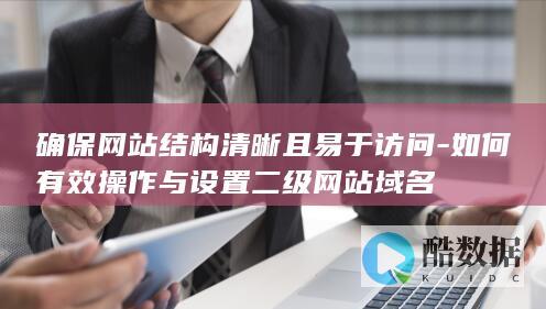 确保网站结构清晰且易于访问