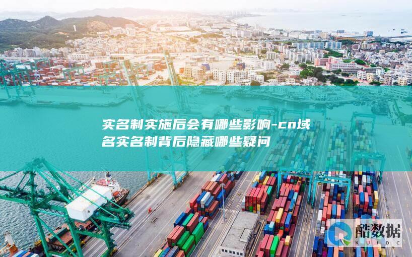 实名制实施后会有哪些影响-cn域名实名制背后隐藏哪些疑问